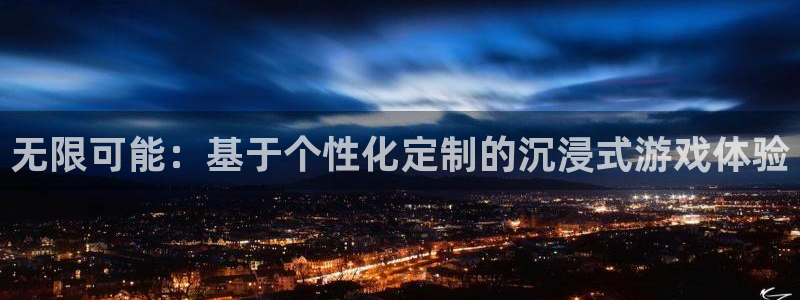 沐鸣2代理注册：无限可能：基于个性化定制的沉浸式游戏体验