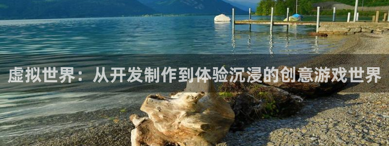 沐鸣2平台官网：虚拟世界：从开发制作到体验沉浸的创意游戏世界