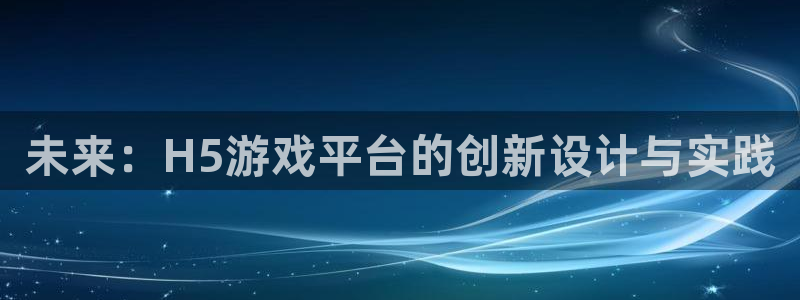 沐鸣2平台负责人：未来：H5游戏平台的创新设计与实践