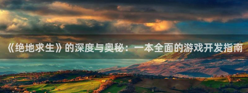 沐鸣娱乐2登录平台官网入口：《绝地求生》的深度与奥秘：一本全面的游戏开发指南